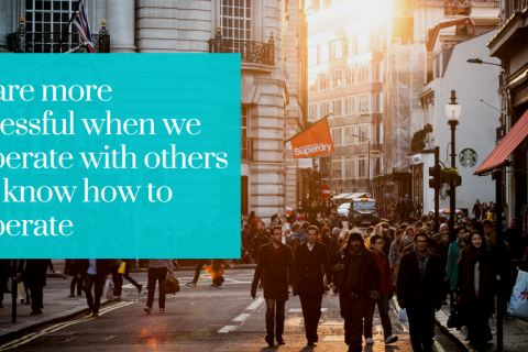 We are more successful when we cooperate with others who know how to cooperate